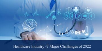 Healthcare Industry: 7 Major Challenges of 2022