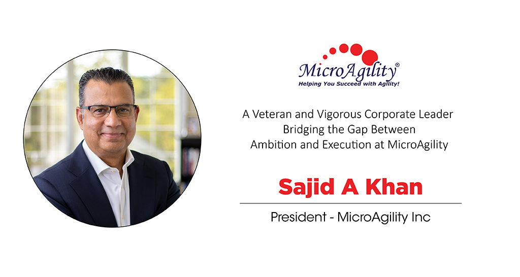 Sajid A Khan: A Veteran and Vigorous Corporate Leader Bridging the Gap Between Ambition and Execution at MicroAgility