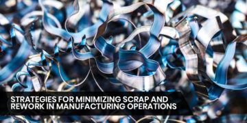 Strategies for Minimizing Scrap and Rework in Manufacturing Operations