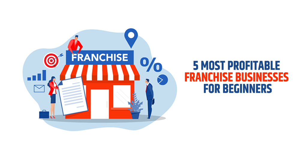 5 Most Profitable Franchise Businesses for Beginners