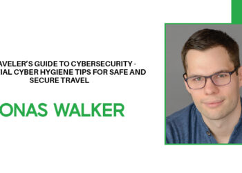 A Traveler’s Guide to Cybersecurity - Essential Cyber Hygiene Tips for Safe and Secure Travel