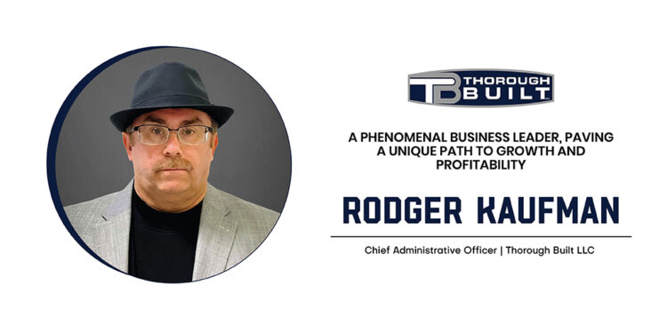 Rodger’ A. Kaufman | Chief Administrative Officer | Thorough Built LLC | CXO Inc Magazine