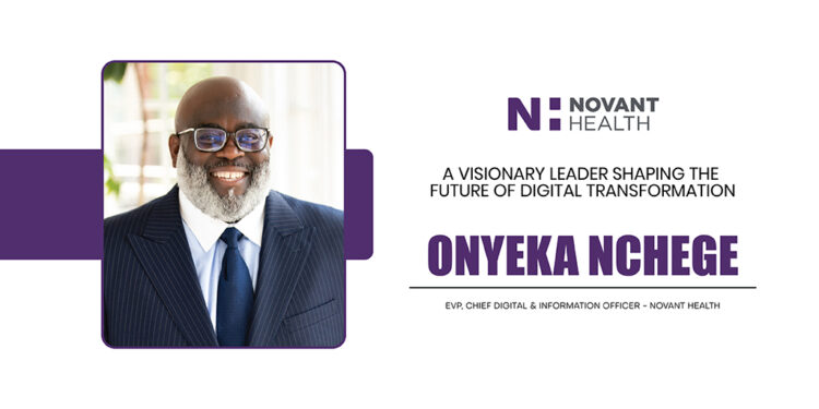 Onyeka Nchege | EVP, Chief Digital & Information Officer | Novant Health | CXO Inc Magazine