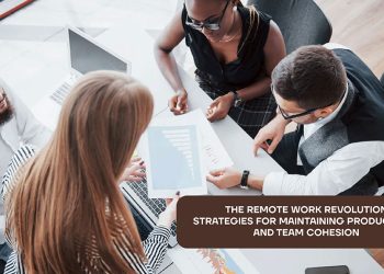 The Remote Work Revolution: Strategies for Maintaining Productivity and Team Cohesion