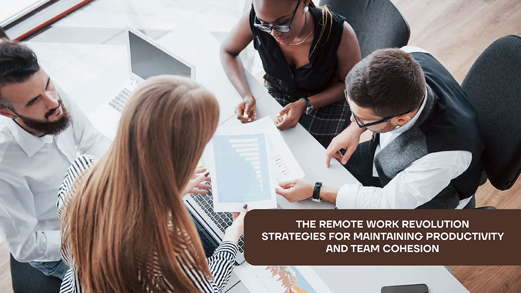 The Remote Work Revolution: Strategies for Maintaining Productivity and Team Cohesion