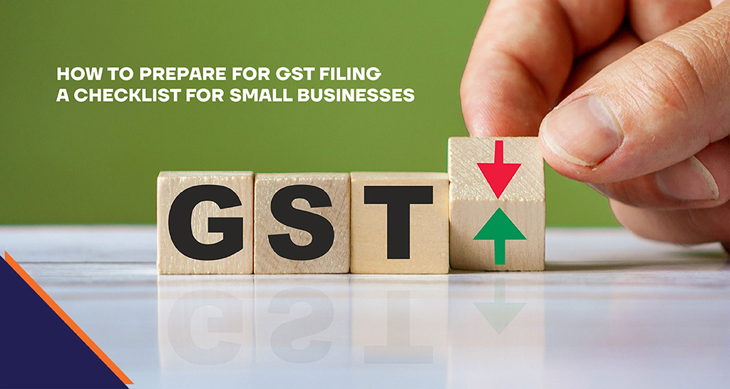 How to Prepare for GST Filing: A Checklist for Small Businesses