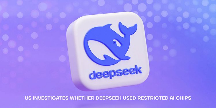 US Investigates Whether DeepSeek Used Restricted AI Chips