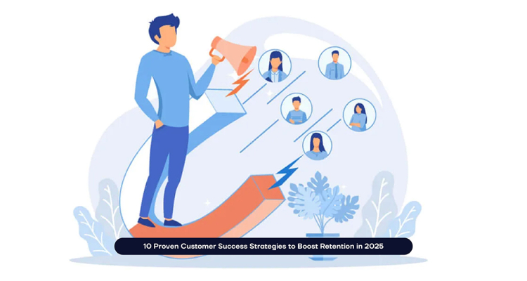 10 Proven Customer Success Strategies to Boost Retention in 2025