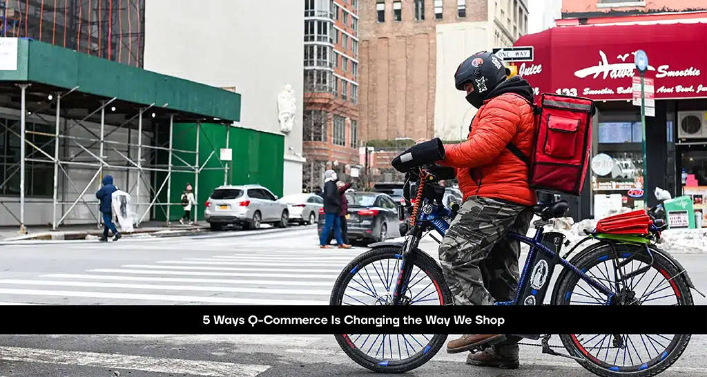 5 Ways Q-Commerce Is Changing the Way We Shop